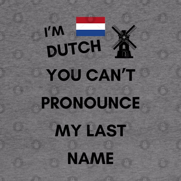 I'M DUTCH YOU CAN'T PRONOUNCE MY LAST NAME by KutieKoot T's